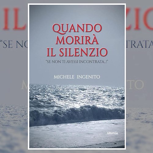 “Quando morirà il silenzio” è l'ultimo libro di Michele Ingenito, la recensione di Don Peppino Imperato